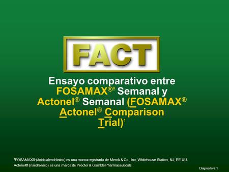 Diapositiva 1 Ensayo comparativo entre FOSAMAX ® † Semanal y Actonel ® Semanal (FOSAMAX ® Actonel ® Comparison Trial) 1 † FOSAMAX® (ácido alendrónico)