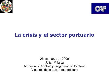 La crisis y el sector portuario 26 de marzo de 2009 Julián Villalba Dirección de Análisis y Programación Sectorial Vicepresidencia de infraestructura.