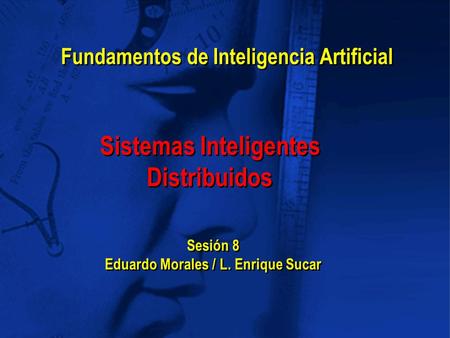 Sistemas Inteligentes Distribuidos Sistemas Inteligentes Distribuidos Sesión 8 Eduardo Morales / L. Enrique Sucar Sesión 8 Eduardo Morales / L. Enrique.