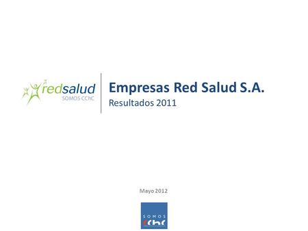 Empresas Red Salud S.A. Resultados 2011 Mayo 2012.