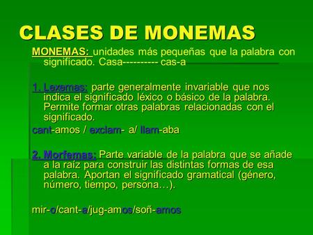 CLASES DE MONEMAS MONEMAS: unidades más pequeñas que la palabra con significado. Casa---------- cas-a 1. Lexemas: parte generalmente invariable que nos.
