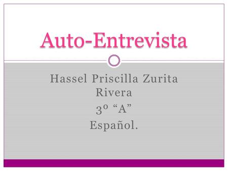 Hassel Priscilla Zurita Rivera 3º “A” Español. Auto-Entrevista.