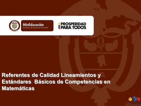 OBJETIVO GENERAL Promover la apropiación y uso de los estándares básicos de competencias en matemáticas en las prácticas de aula de los docentes de educación.