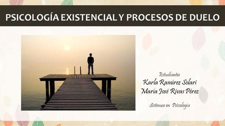 PSICOLOGÍA EXISTENCIAL Y PROCESOS DE DUELO