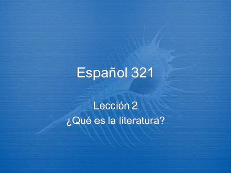 Español 321 Lección 2 ¿Qué es la literatura? Lección 2 ¿Qué es la literatura?