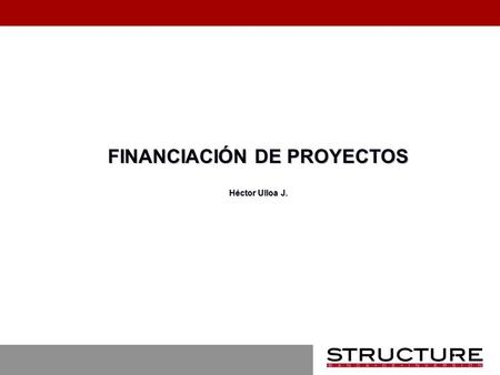 1 FINANCIACIÓN DE PROYECTOS Héctor Ulloa J.. 2Definición Es la forma de financiar una unidad económica y jurídica independiente, de tal manera que los.