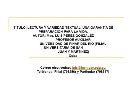 TITULO: LECTURA Y VARIEDAD TEXTUAL. UNA GARANTÍA DE PREPARACION PARA LA VIDA. AUTOR: Msc. LUIS PEREZ GONZALEZ PROFESOR AUXILIAR UNIVERSIDAD DE PINAR DEL.