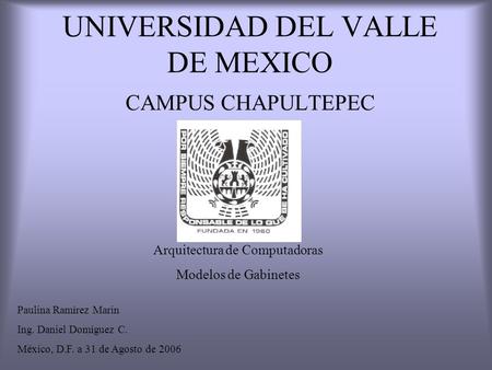 UNIVERSIDAD DEL VALLE DE MEXICO CAMPUS CHAPULTEPEC Arquitectura de Computadoras Modelos de Gabinetes Paulina Ramírez Marin Ing. Daniel Domíguez C. México,