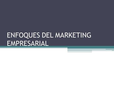 ENFOQUES DEL MARKETING EMPRESARIAL