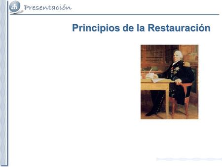 Principios de la Restauración. Legitimidad Tienen acceso al poder aquellos a los que Dios, por medio de la herencia, ha elegido. No importa que el gobernante.
