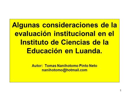 1 Algunas consideraciones de la evaluación institucional en el Instituto de Ciencias de la Educación en Luanda. Autor: Tomas Nanihotomo Pinto Neto
