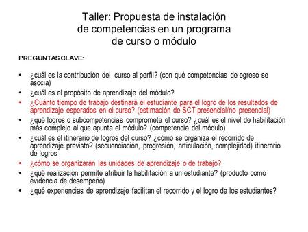 Taller: Propuesta de instalación de competencias en un programa de curso o módulo PREGUNTAS CLAVE: ¿cuál es la contribución del curso al perfil? (con qué.