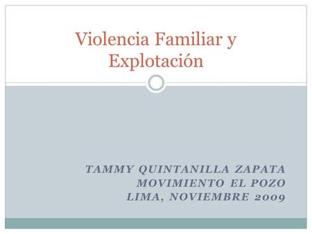 TAMMY QUINTANILLA ZAPATA MOVIMIENTO EL POZO LIMA, NOVIEMBRE 2009 Violencia Familiar y Explotación.