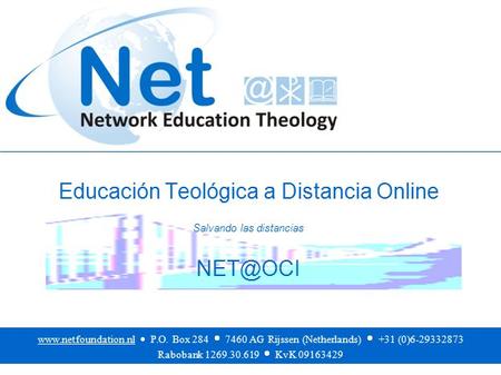 Educación Teológica a Distancia Online Salvando las distancias   P.O. Box 284  7460 AG Rijssen (Netherlands)  +31 (0)6-29332873.