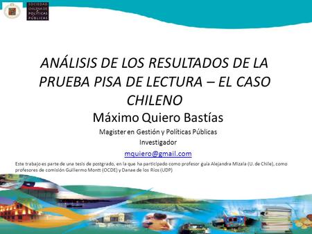 ANÁLISIS DE LOS RESULTADOS DE LA PRUEBA PISA DE LECTURA – EL CASO CHILENO Máximo Quiero Bastías Magister en Gestión y Políticas Públicas Investigador
