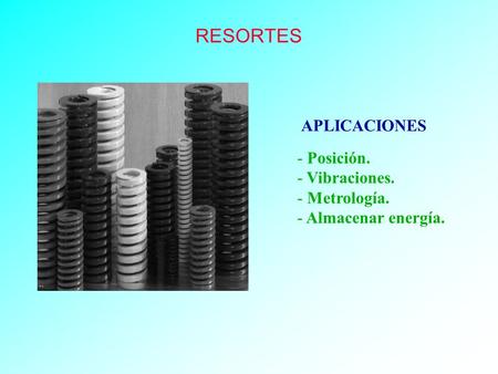 RESORTES APLICACIONES Posición. Vibraciones. Metrología.