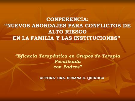 CONFERENCIA: “NUEVOS ABORDAJES PARA CONFLICTOS DE ALTO RIESGO EN LA FAMILIA Y LAS INSTITUCIONES” “Eficacia Terapéutica en Grupos de Terapia Focalizada.