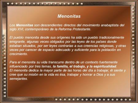 Menonitas Los Menonitas son descendientes directos del movimiento anabaptista del siglo XVI, contemporáneo de la Reforma Protestante. El pueblo menonita.
