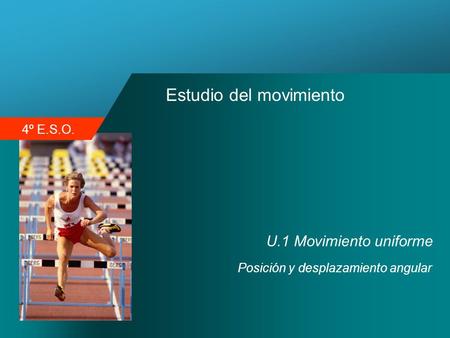 4º E.S.O. Estudio del movimiento U.1 Movimiento uniforme Posición y desplazamiento angular.