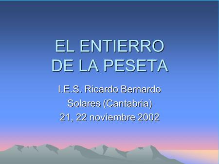EL ENTIERRO DE LA PESETA I.E.S. Ricardo Bernardo Solares (Cantabria) 21, 22 noviembre 2002.