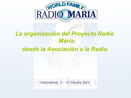 La organización del Proyecto Radio María: desde la Asociación a la Radio Collevalenza, 7 – 12 Octubre 2012.