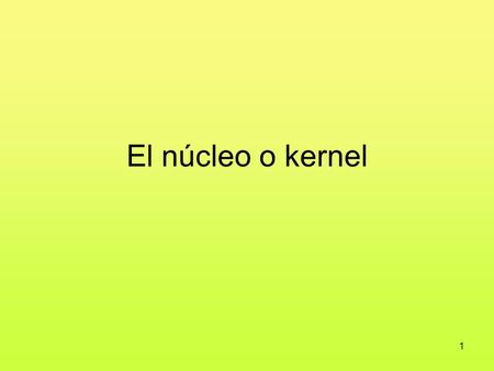 El núcleo o kernel.