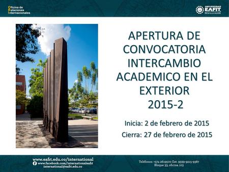 APERTURA DE CONVOCATORIA INTERCAMBIO ACADEMICO EN EL EXTERIOR 2015-2 2015-2 Inicia: 2 de febrero de 2015 Cierra: 27 de febrero de 2015.