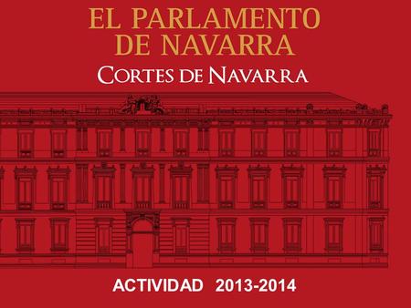 ACTIVIDAD 2013-2014. COMPOSICIÓN DEL PARLAMENTO DE NAVARRA 1. PARLAMENTARIOS FORALES 2.1 GRUPOS PARLAMENTARIOS – G.P. Unión del Pueblo Navarro – G.P.