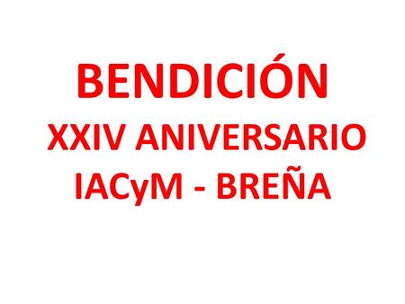 BENDICIÓN XXIV ANIVERSARIO IACyM - BREÑA. NADIE PODRÁ HACERNOS FRENTE EN TODOS LOS DÍAS DE NUESTRA VIDA…