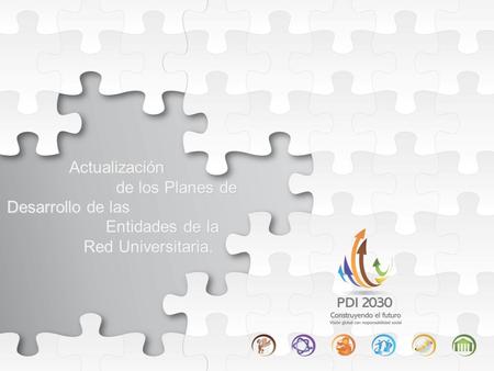 Actualización Actualización de los Planes de Desarrollo de las Entidades de la de los Planes de Desarrollo de las Entidades de la Red Universitaria. Red.
