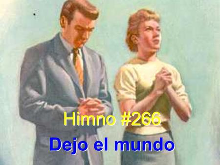 Himno #266 Dejo el mundo Himno #266 Dejo el mundo.