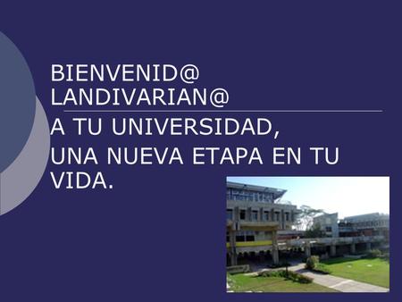 A TU UNIVERSIDAD, UNA NUEVA ETAPA EN TU VIDA.