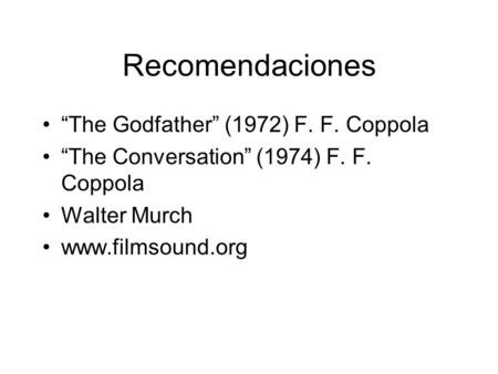 Recomendaciones “The Godfather” (1972) F. F. Coppola “The Conversation” (1974) F. F. Coppola Walter Murch www.filmsound.org.