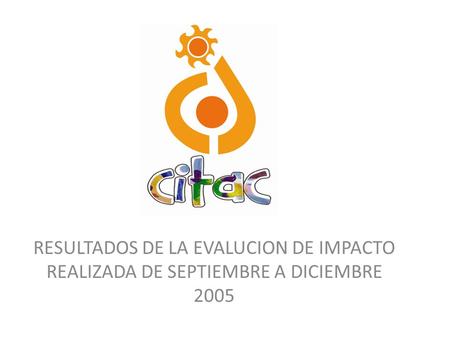RESULTADOS DE LA EVALUCION DE IMPACTO REALIZADA DE SEPTIEMBRE A DICIEMBRE 2005.