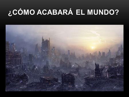 ¿CÓMO ACABARÁ EL MUNDO?.