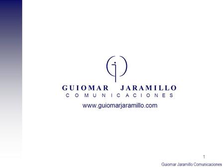 1 G U I O M A R J A R A M I L L O C O M U N I C A C I O N E S www.guiomarjaramillo.com Guiomar Jaramillo Comunicaciones.