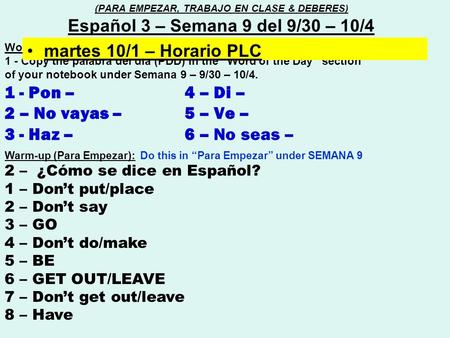Word of the day (Palabra del día) : 1 - Copy the palabra del día (PDD) in the “Word of the Day” section of your notebook under Semana 9 – 9/30 – 10/4.