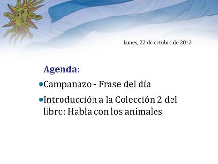 Lunes, 22 de octubre de 2012 Campanazo - Frase del día Introducción a la Colección 2 del libro: Habla con los animales.