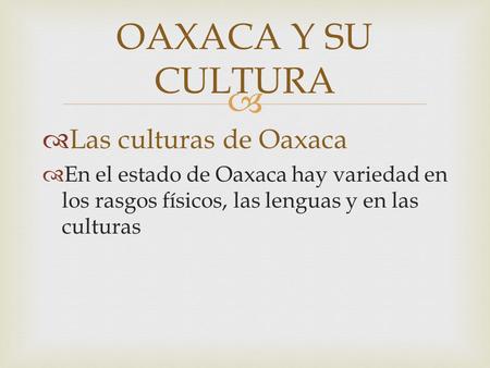 OAXACA Y SU CULTURA Las culturas de Oaxaca