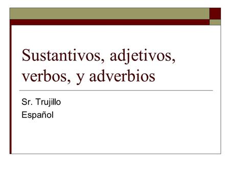 Sustantivos, adjetivos, verbos, y adverbios