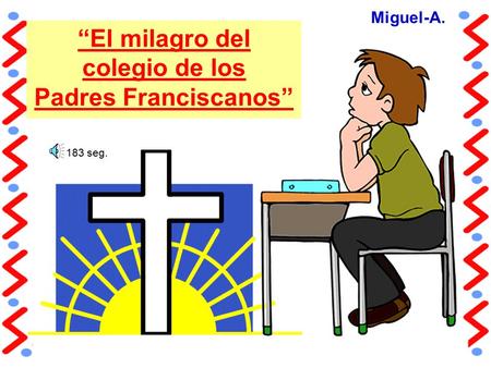 “El milagro del colegio de los Padres Franciscanos” Miguel-A. 183 seg.