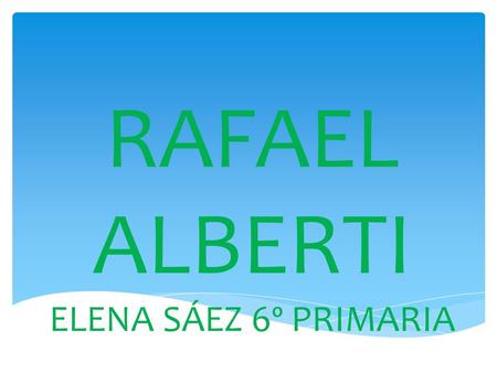RAFAEL ALBERTI ELENA SÁEZ 6º PRIMARIA
