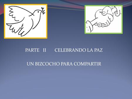 PARTE II CELEBRANDO LA PAZ UN BIZCOCHO PARA COMPARTIR.