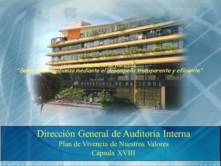 Ministerio de Hacienda “Generamos confianza mediante el desempeño transparente y eficiente” Dirección General de Auditoría Interna Plan de Vivencia de.