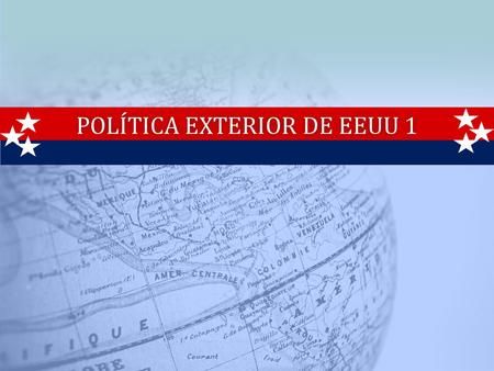 POLÍTICA EXTERIOR DE EEUU 1POLÍTICA EXTERIOR DE EEUU 1.