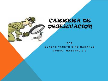 CARRERA DE OBSERVACION POR GLADYS YANETH CIRO NARANJO CURSO: MAESTRO 2.0.