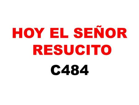 HOY EL SEÑOR RESUCITO C484.
