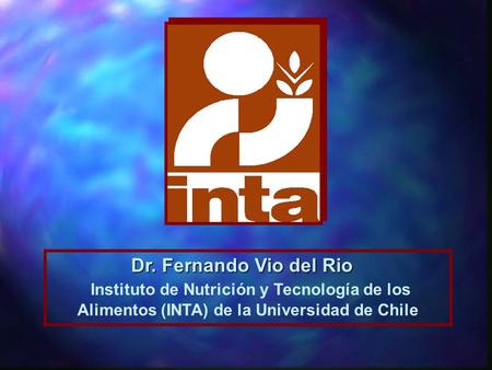 Dr. Fernando Vio del Rio Instituto de Nutrición y Tecnología de los Alimentos (INTA) de la Universidad de Chile.