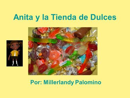 Anita y la Tienda de Dulces Por: Millerlandy Palomino.