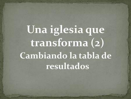 Una iglesia que transforma (2) Cambiando la tabla de resultados.